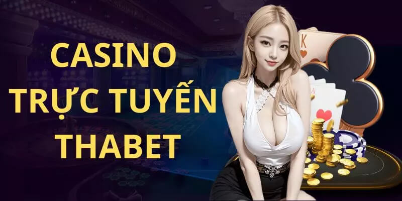 Tìm hiểu thông tin cần nắm bắt về live casino thabet